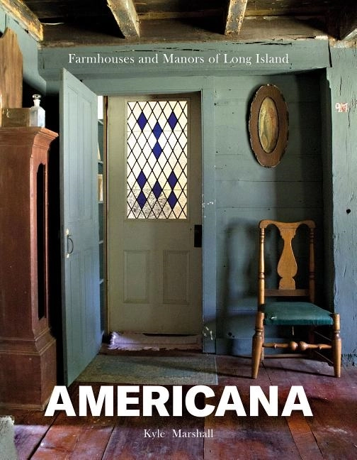 Americana : Farmhouses and Manors of Long Island; Kyle Marshall; 2019