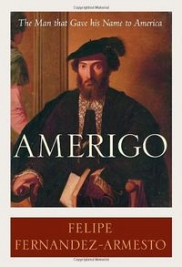 Amerigo: The Man who Gave His Name to America; Felipe Fernández-Armesto; 2007