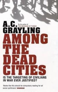 Among the Dead Cities; A C Grayling, Professor A C Grayling; 2007