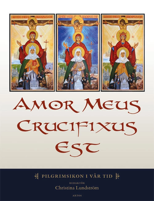 Amor meus crucifixus est : pilgrimsikon i vår tid; Christina Lindström; 2013