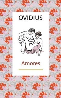 Amores : Ovidius' Kärleksäventyr; 43 f.Kr.-17 e.Kr. Publius Ovidius Naso; 2004