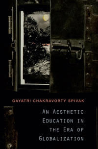 An aesthetic education in the era of globalization; Gayatri Chakravorty Spivak; 2012