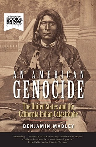 An American genocide : the United States and the California Indian catastrophe, 1846-1873; Benjamin Madley; 2017