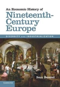 An economic history of nineteenth-century Europe : diversity and industrialization; Berend; 2013
