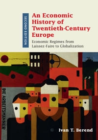 An economic history of twentieth-century Europe : economic regimes from laissez-faire to globalization; Berend; 2016