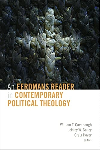An Eerdmans reader in contemporary political theology; William T Cavanaugh, William T Cavanaugh, Jeffrey Bailey, Craig R Hovey; 2012
