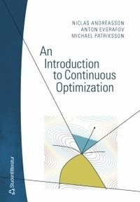 An Introduction to Continuous Optimization : foundations and fundamental algorithms; Niclas Andréasson, Anton Evgrafov, Michael Patriksson; 2006