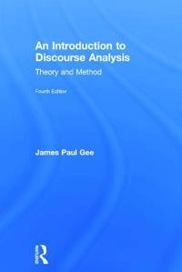An introduction to discourse analysis : theory and method; James Paul Gee; 2014