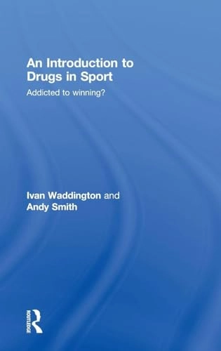 An introduction to drugs in sport : addicted to winning?; Ivan Waddington; 2009