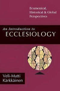 An introduction to ecclesiology : ecumenical, historical & global perspectives; Veli-Matti Kärkkäinen; 2002