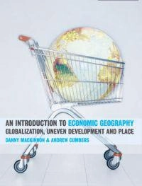 An Introduction to economic geography : globalization, uneven development, and place; Danny Mackinnon; 2007