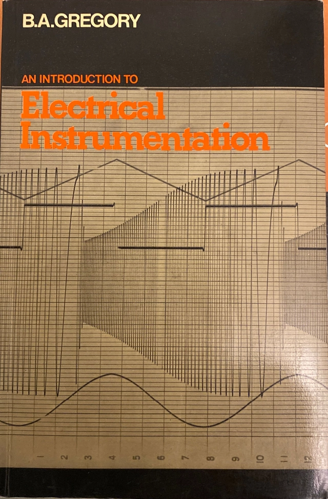 An introduction to electrical instrumentation : a guide to the use, selection, and limitations of electrical instruments and measuring systems; B. A. Gregory; 1973
