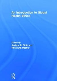 An introduction to global health ethics; Andrew D. Pinto, Ross E.G. Upshur; 2013