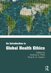 An introduction to global health ethics; Andrew Pinto, Ross Upshur; 2013