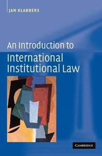An Introduction to International Institutional Law; Jan Klabbers; 2008
