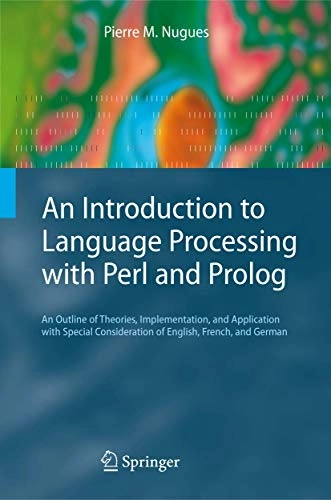An introduction to language processing with Perl and Prolog : an outline of theories, implementation, and application with special consideration of English, French, and German; Pierre M. Nugues; 2006