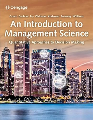 An Introduction to Management Science; Jeffrey Camm, James Cochran, Michael Fry, Jeffrey Ohlmann, David Anderson; 2022