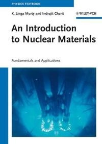 An introduction to nuclear materials : fundamentals and applications; K. Linga. Murty; 2013