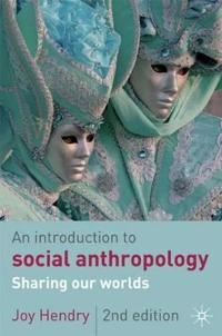 An introduction to social anthropology : sharing our worlds; Joy Hendry; 2008