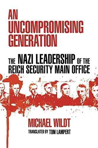 An uncompromising generation : the Nazi leadership of the Reich Security Main Office; Michael Wildt; 2009