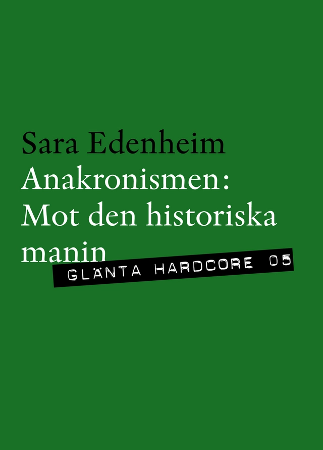 Anakronismen : mot den historiska manin; Sara Edenheim; 2011