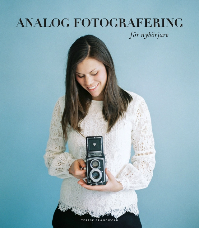 Analog fotografering för nybörjare; Terese Brandwold; 2018