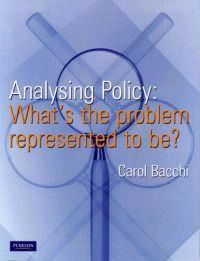 Analysing policy : what's the problem represented to be?; Carol Lee Bacchi; 2009