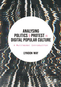 Analysing politics & protest in digital popular culture : a multimodal introduction; Lyndon Way; 2021