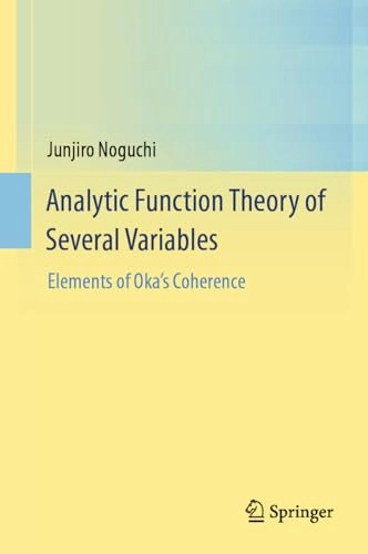 Analytic function theory of several variables : elements of Oka's coherence; Junjiro Noguchi; 2016