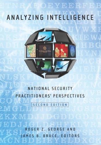 Analyzing intelligence : national security practitioners' perspectives; Roger Z. George, James B. Bruce; 2014