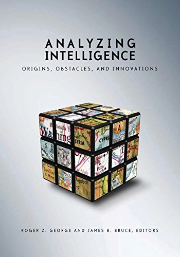 Analyzing intelligence : origins, obstacles, and innovations; Roger Z. George; 2008