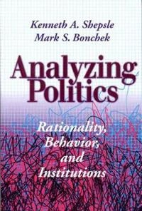 Analyzing politics : rationality, behavior, and institutions; Kenneth A. Shepsle; 1997