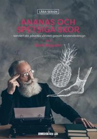 Ananas och spetsiga skor - konsten att påverka världen genom beteendedesign; Mark Siegbahn; 2021
