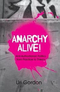 Anarchy alive! : anti-authoritarian politics from practice to theory; Uri Gordon; 2008