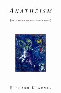 Anatheism : returning to God after God; Richard Kearney; 2010
