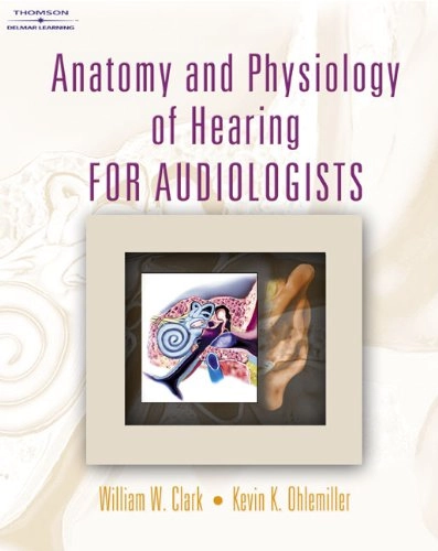 Anatomy and physiology of hearing for audiologists; William W. Clark; 2008