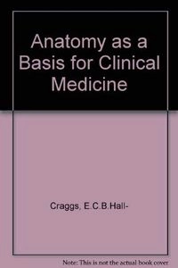 Anatomy as a basis for clinical medicine; E. C. B. Hall-Craggs; 1990