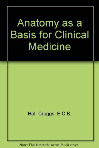 Anatomy as a basis for clinical medicine; E. C. B. Hall-Craggs; 1990