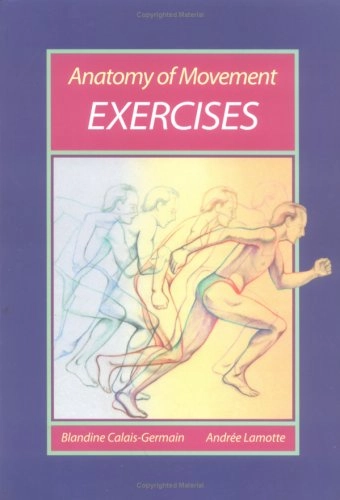 Anatomy of Movement Exercises; Blandine Calais-Germain, Stephen Anderson (Ph.D.), Andrée Lamotte