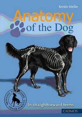 Anatomy of the Dog: In Straightforward Terms; Kerstin Mielke; 2010