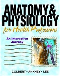 Anatomy & physiology for health professions : an interactive journey; Bruce J. Colbert; 2007