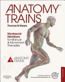 Anatomy trains : myofascial meridians for manual and movement therapists; LMT Thomas W. Myers; 2014