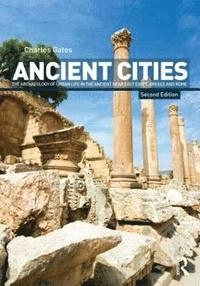 Ancient cities : the archaeology of urban life in the ancient Near East and Egypt, Greece, and Rome; Charles Gates; 2011