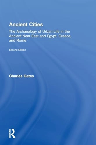 Ancient cities : the archaeology of urban life in the ancient Near East and Egypt, Greece, and Rome; Charles Gates; 2011