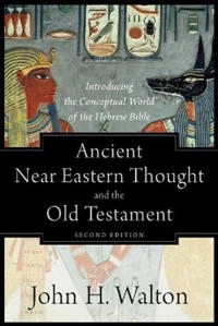 Ancient Near Eastern Thought and the Old Testame - Introducing the Conceptual World of the Hebrew Bible; John H Walton; 2018