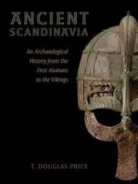 Ancient Scandinavia : an archaeological history from the first humans to the Vikings; (Theron Douglas) T. Douglas Price; 2015