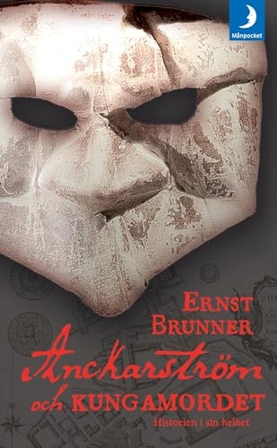 Anckarström och kungamordet : Historien i sin helhet; Ernst Brunner; 2011