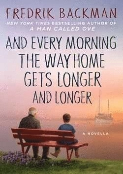 And every morning the way home gets longer and longer : a novella; Fredrik Backman, Alice Menzies; 2016