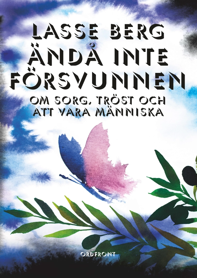 Ändå inte försvunnen : om sorg, tröst och att vara människa; Lasse Berg; 2019