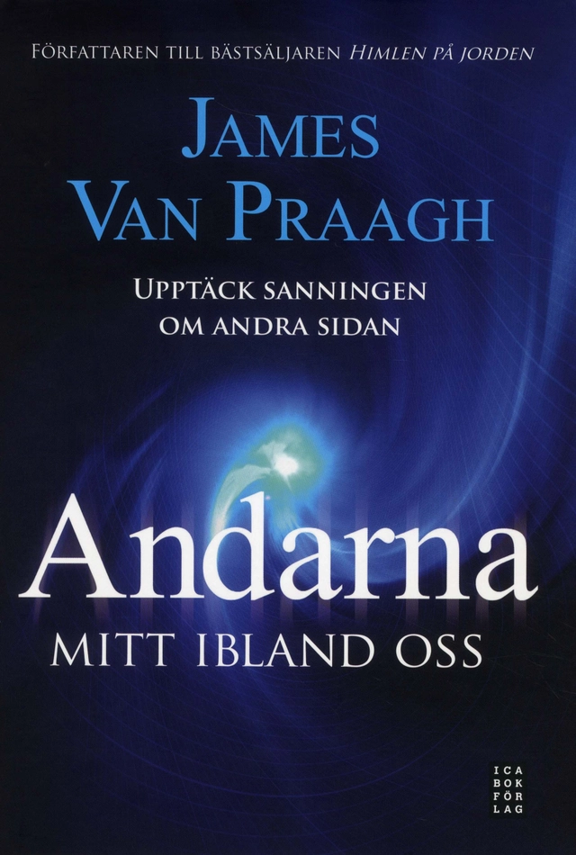 Andarna mitt ibland oss : upptäck sanningen om den andra sidan; James Van Praagh; 2010